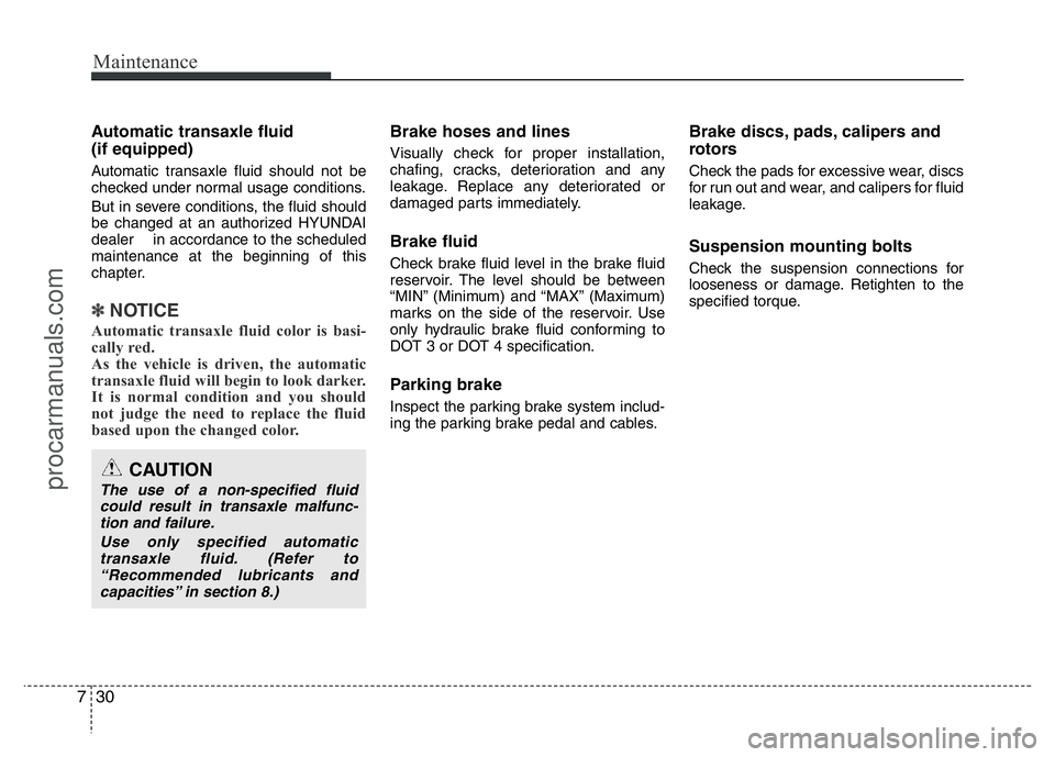 HYUNDAI VELOSTER 2011 Owners Manual Maintenance
30 7
Automatic transaxle fluid
(if equipped)
Automatic transaxle fluid should not be
checked under normal usage conditions.
But in severe conditions, the fluid should
be changed at an auth HYUNDAI VELOSTER 2011 Owners Manual Maintenance
30 7
Automatic transaxle fluid
(if equipped)
Automatic transaxle fluid should not be
checked under normal usage conditions.
But in severe conditions, the fluid should
be changed at an auth