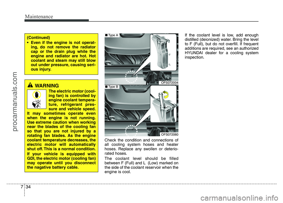 HYUNDAI VELOSTER 2011 Owners Manual Maintenance
34 7
Check the condition and connections of
all cooling system hoses and heater
hoses. Replace any swollen or deterio-
rated hoses.
The coolant level should be filled
between F (Full) and HYUNDAI VELOSTER 2011 Owners Manual Maintenance
34 7
Check the condition and connections of
all cooling system hoses and heater
hoses. Replace any swollen or deterio-
rated hoses.
The coolant level should be filled
between F (Full) and