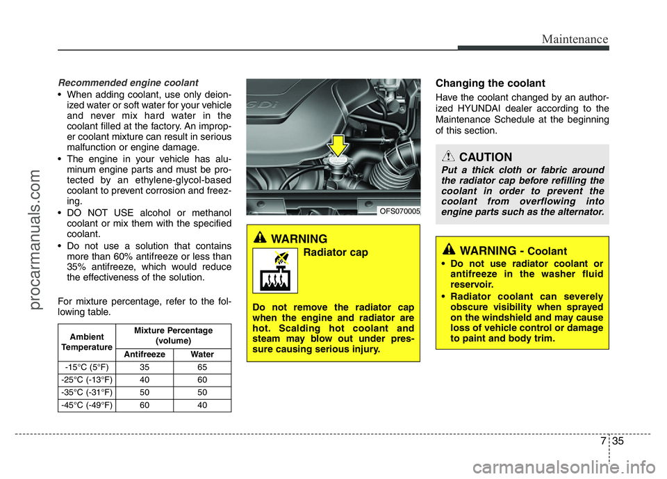 HYUNDAI VELOSTER 2011 Owners Manual 735
Maintenance
Recommended engine coolant
• When adding coolant, use only deion-
ized water or soft water for your vehicle
and never mix hard water in the
coolant filled at the factory. An improp-
HYUNDAI VELOSTER 2011 Owners Manual 735
Maintenance
Recommended engine coolant
• When adding coolant, use only deion-
ized water or soft water for your vehicle
and never mix hard water in the
coolant filled at the factory. An improp-