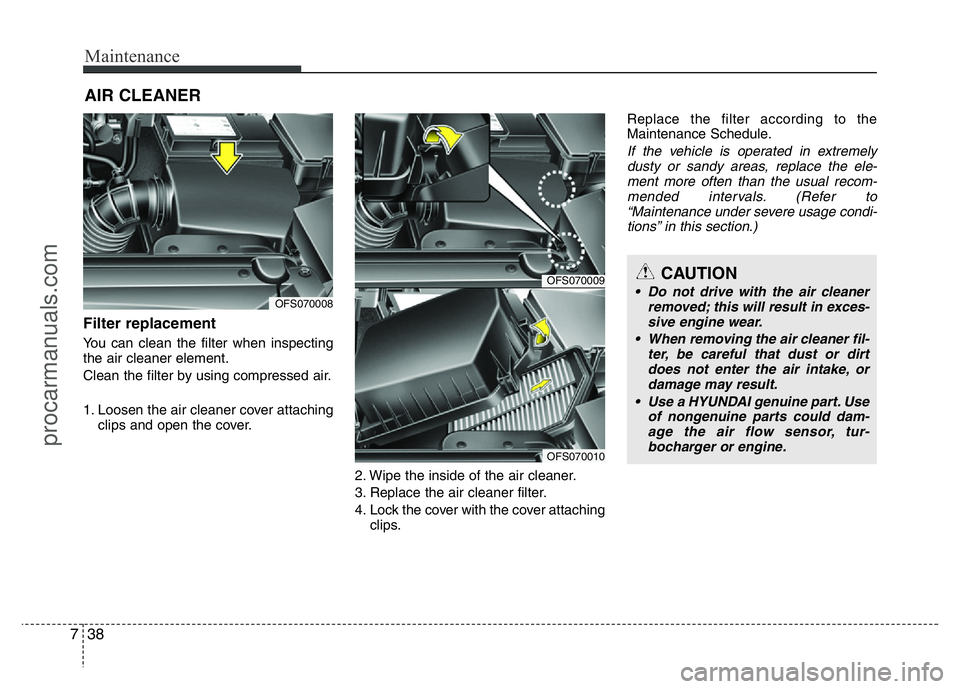 HYUNDAI VELOSTER 2011 Owners Manual Maintenance
38 7
AIR CLEANER
Filter replacement
You can clean the filter when inspecting
the air cleaner element.
Clean the filter by using compressed air.
1. Loosen the air cleaner cover attaching HYUNDAI VELOSTER 2011 Owners Manual Maintenance
38 7
AIR CLEANER
Filter replacement
You can clean the filter when inspecting
the air cleaner element.
Clean the filter by using compressed air.
1. Loosen the air cleaner cover attaching