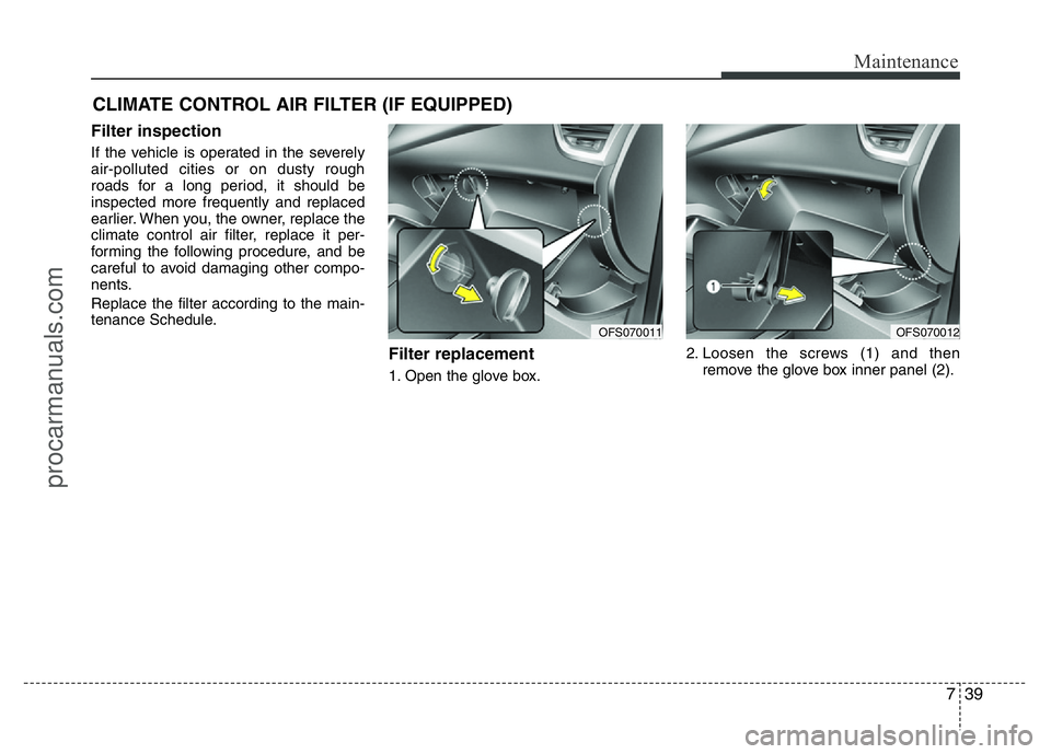 HYUNDAI VELOSTER 2011 Owners Manual 739
Maintenance
CLIMATE CONTROL AIR FILTER (IF EQUIPPED)
Filter inspection
If the vehicle is operated in the severely
air-polluted cities or on dusty rough
roads for a long period, it should be
inspec HYUNDAI VELOSTER 2011 Owners Manual 739
Maintenance
CLIMATE CONTROL AIR FILTER (IF EQUIPPED)
Filter inspection
If the vehicle is operated in the severely
air-polluted cities or on dusty rough
roads for a long period, it should be
inspec