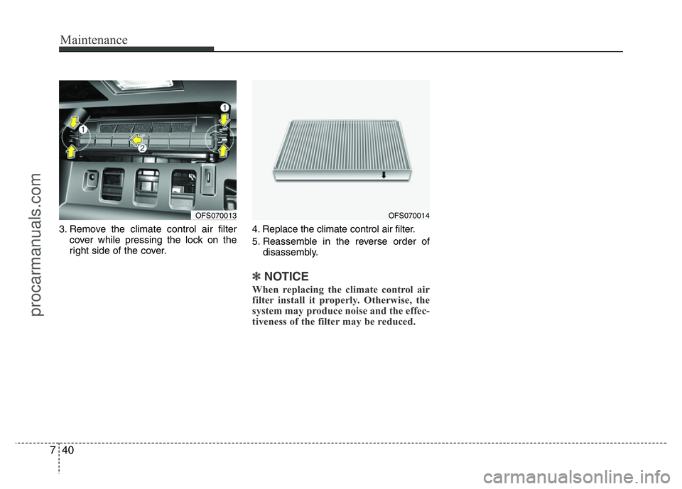 HYUNDAI VELOSTER 2011 Owners Manual Maintenance
40 7
3. Remove the climate control air filter
cover while pressing the lock on the
right side of the cover.4. Replace the climate control air filter.
5. Reassemble in the reverse order of
HYUNDAI VELOSTER 2011 Owners Manual Maintenance
40 7
3. Remove the climate control air filter
cover while pressing the lock on the
right side of the cover.4. Replace the climate control air filter.
5. Reassemble in the reverse order of