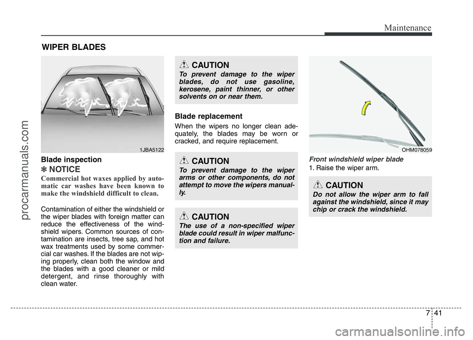 HYUNDAI VELOSTER 2011 Owners Manual 741
Maintenance
WIPER BLADES
Blade inspection
✽NOTICE
Commercial hot waxes applied by auto-
matic car washes have been known to
make the windshield difficult to clean.
Contamination of either the HYUNDAI VELOSTER 2011 Owners Manual 741
Maintenance
WIPER BLADES
Blade inspection
✽NOTICE
Commercial hot waxes applied by auto-
matic car washes have been known to
make the windshield difficult to clean.
Contamination of either the
