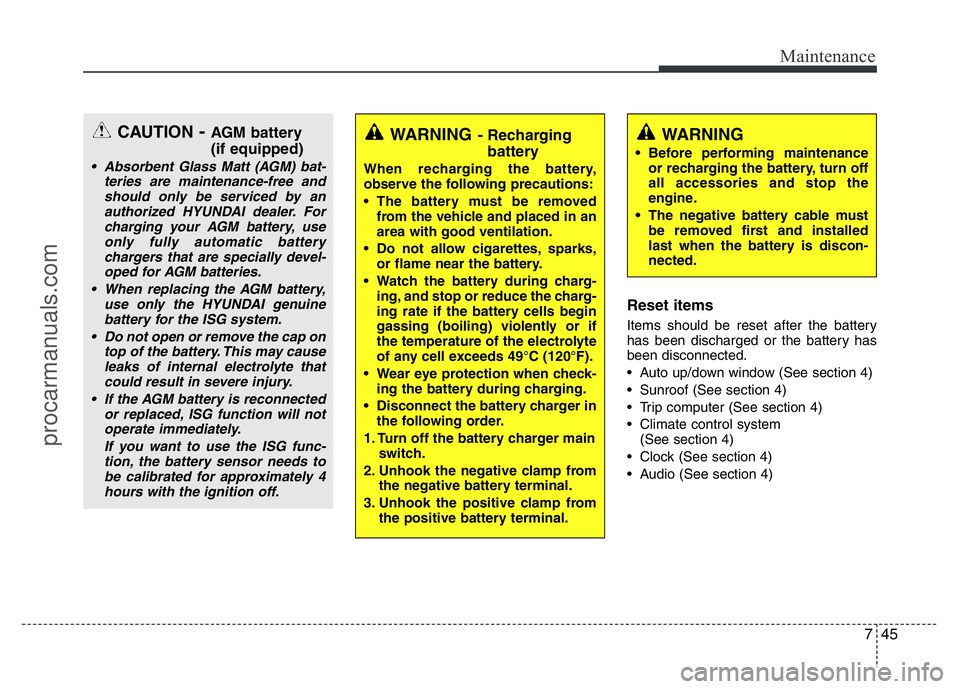 HYUNDAI VELOSTER 2011 Owners Manual 745
Maintenance
Reset items
Items should be reset after the battery
has been discharged or the battery has
been disconnected.
• Auto up/down window (See section 4)
• Sunroof (See section 4)
• Tr HYUNDAI VELOSTER 2011 Owners Manual 745
Maintenance
Reset items
Items should be reset after the battery
has been discharged or the battery has
been disconnected.
• Auto up/down window (See section 4)
• Sunroof (See section 4)
• Tr