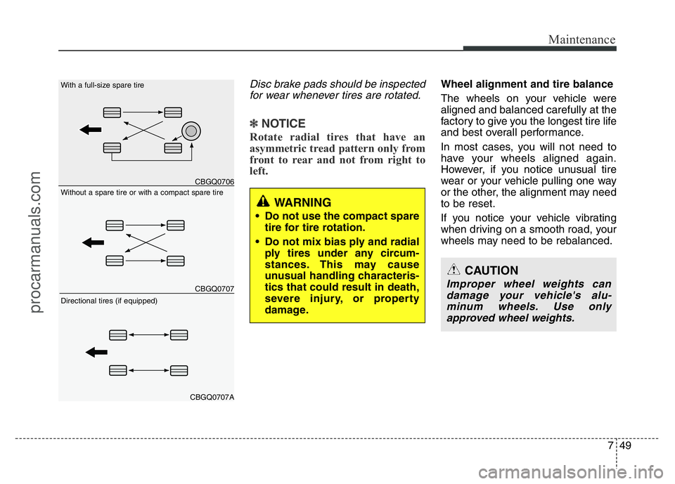 HYUNDAI VELOSTER 2011 Owners Manual 749
Maintenance
Disc brake pads should be inspected
for wear whenever tires are rotated.
✽NOTICE
Rotate radial tires that have an
asymmetric tread pattern only from
front to rear and not from right HYUNDAI VELOSTER 2011 Owners Manual 749
Maintenance
Disc brake pads should be inspected
for wear whenever tires are rotated.
✽NOTICE
Rotate radial tires that have an
asymmetric tread pattern only from
front to rear and not from right