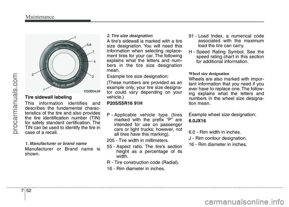 HYUNDAI VELOSTER 2011 Owners Manual Maintenance
52 7
Tire sidewall labeling
This information identifies and
describes the fundamental charac-
teristics of the tire and also provides
the tire identification number (TIN)
for safety standa HYUNDAI VELOSTER 2011 Owners Manual Maintenance
52 7
Tire sidewall labeling
This information identifies and
describes the fundamental charac-
teristics of the tire and also provides
the tire identification number (TIN)
for safety standa
