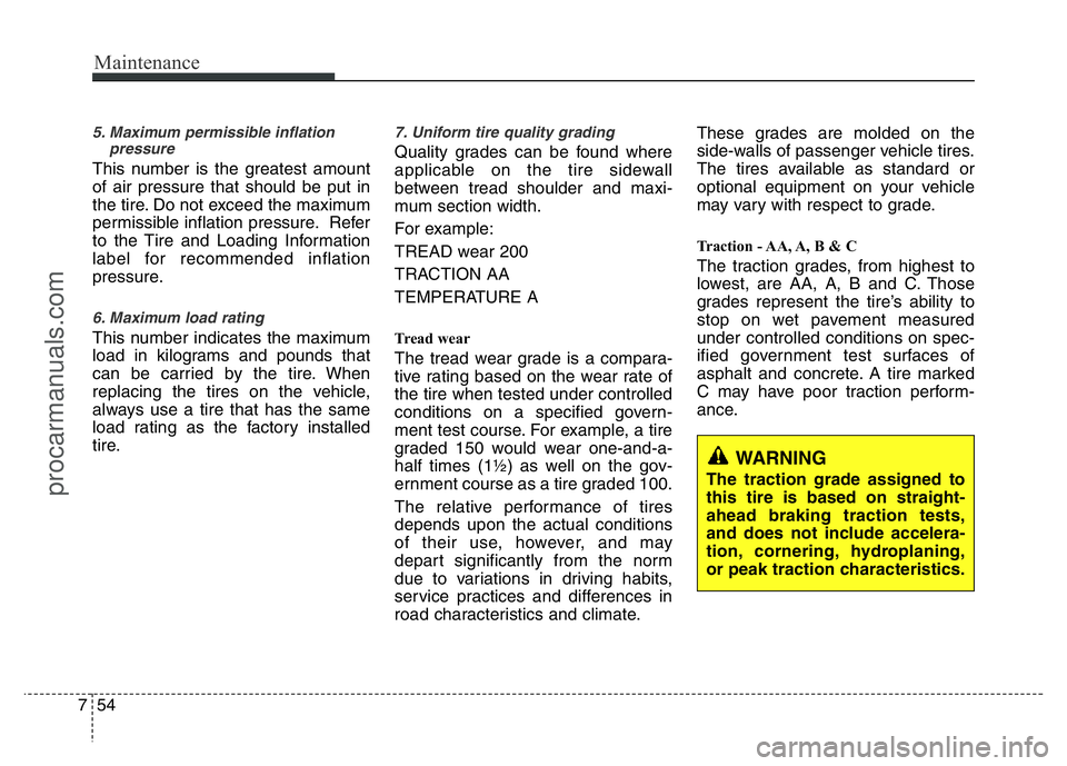 HYUNDAI VELOSTER 2011 Owners Manual Maintenance
54 7
5. Maximum permissible inflation
pressure
This number is the greatest amount
of air pressure that should be put in
the tire. Do not exceed the maximum
permissible inflation pressure. HYUNDAI VELOSTER 2011 Owners Manual Maintenance
54 7
5. Maximum permissible inflation
pressure
This number is the greatest amount
of air pressure that should be put in
the tire. Do not exceed the maximum
permissible inflation pressure.