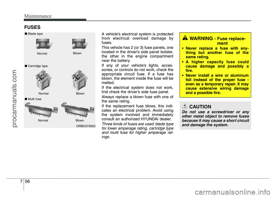 HYUNDAI VELOSTER 2011 Owners Manual Maintenance
56 7
FUSES
A vehicle’s electrical system is protected
from electrical overload damage by
fuses.
This vehicle has 2 (or 3) fuse panels, one
located in the driver’s side panel bolster,
t HYUNDAI VELOSTER 2011 Owners Manual Maintenance
56 7
FUSES
A vehicle’s electrical system is protected
from electrical overload damage by
fuses.
This vehicle has 2 (or 3) fuse panels, one
located in the driver’s side panel bolster,
t