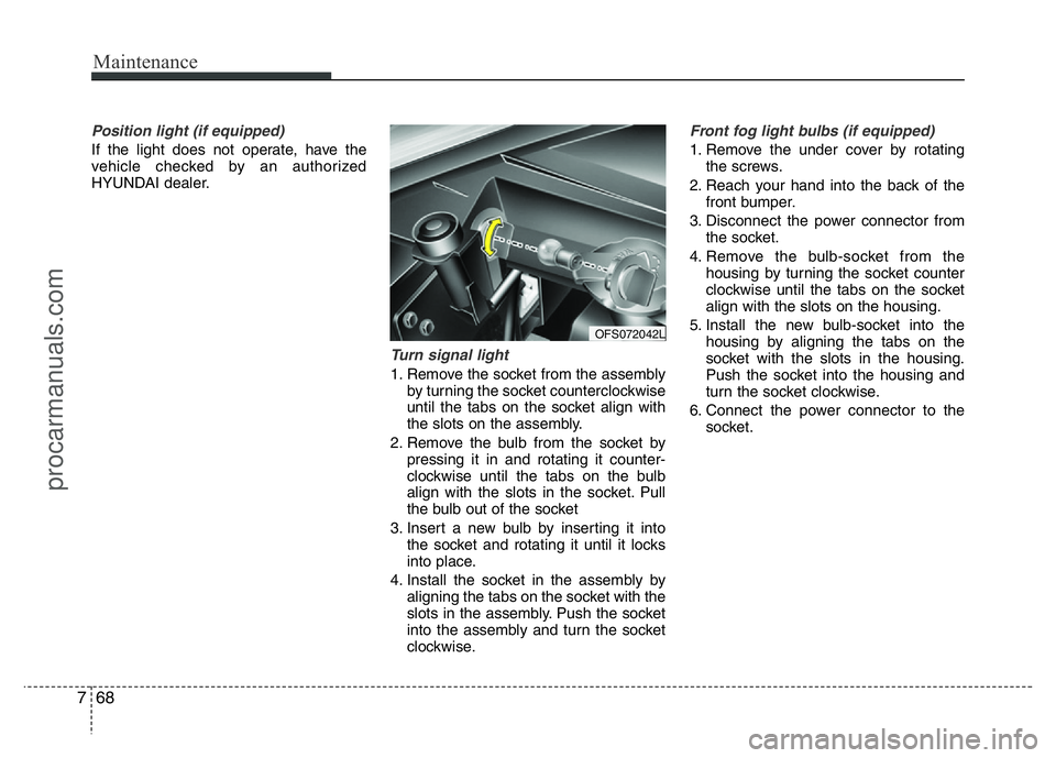HYUNDAI VELOSTER 2011 Owners Manual Maintenance
68 7
Position light (if equipped)
If the light does not operate, have the
vehicle checked by an authorized
HYUNDAI dealer.
Turn signal light
1. Remove the socket from the assembly
by turn HYUNDAI VELOSTER 2011 Owners Manual Maintenance
68 7
Position light (if equipped)
If the light does not operate, have the
vehicle checked by an authorized
HYUNDAI dealer.
Turn signal light
1. Remove the socket from the assembly
by turn