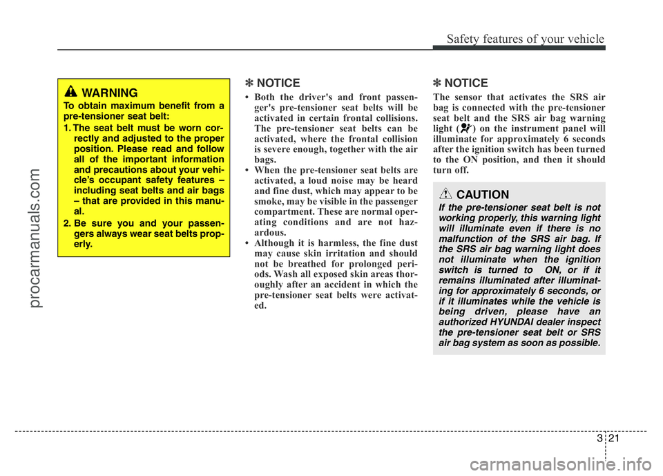 HYUNDAI VELOSTER 2011 Owners Guide 321
Safety features of your vehicle
✽NOTICE
• Both the driver's and front passen-
ger's pre-tensioner seat belts will be
activated in certain frontal collisions.
The pre-tensioner seat bel HYUNDAI VELOSTER 2011 Owners Guide 321
Safety features of your vehicle
✽NOTICE
• Both the driver's and front passen-
ger's pre-tensioner seat belts will be
activated in certain frontal collisions.
The pre-tensioner seat bel