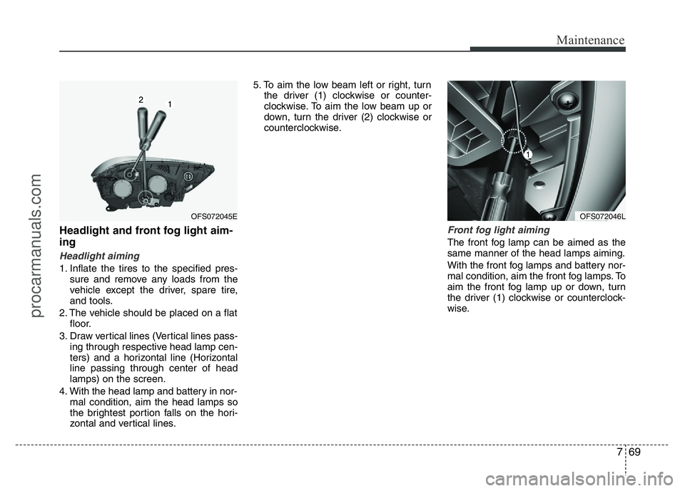 HYUNDAI VELOSTER 2011 Owners Manual 769
Maintenance
Headlight and front fog light aim-
ing
Headlight aiming
1. Inflate the tires to the specified pres-
sure and remove any loads from the
vehicle except the driver, spare tire,
and tools. HYUNDAI VELOSTER 2011 Owners Manual 769
Maintenance
Headlight and front fog light aim-
ing
Headlight aiming
1. Inflate the tires to the specified pres-
sure and remove any loads from the
vehicle except the driver, spare tire,
and tools.