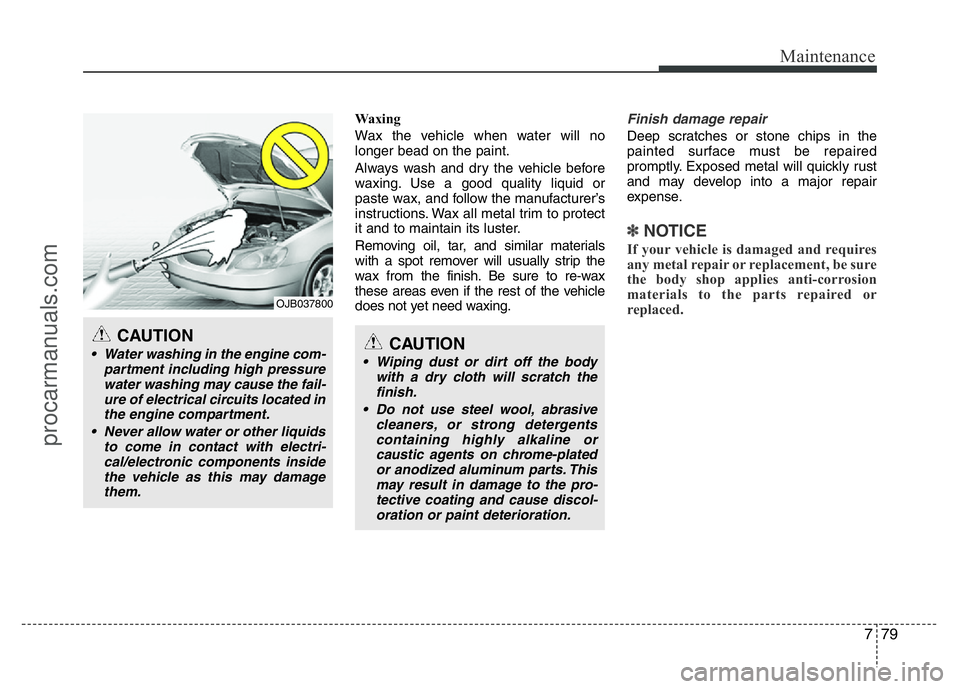 HYUNDAI VELOSTER 2011 Owners Manual 779
Maintenance
Waxing
Wax the vehicle when water will no
longer bead on the paint.
Always wash and dry the vehicle before
waxing. Use a good quality liquid or
paste wax, and follow the manufacturer†HYUNDAI VELOSTER 2011 Owners Manual 779
Maintenance
Waxing
Wax the vehicle when water will no
longer bead on the paint.
Always wash and dry the vehicle before
waxing. Use a good quality liquid or
paste wax, and follow the manufacturerâ€