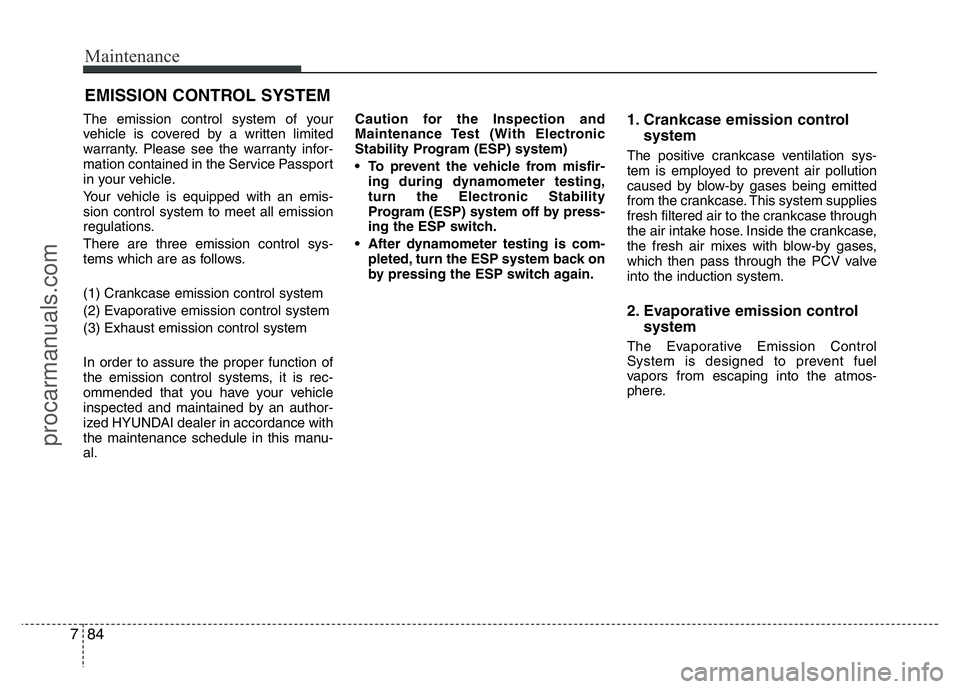 HYUNDAI VELOSTER 2011 Owners Manual Maintenance
84 7
EMISSION CONTROL SYSTEM
The emission control system of your
vehicle is covered by a written limited
warranty. Please see the warranty infor-
mation contained in the Service Passport
i HYUNDAI VELOSTER 2011 Owners Manual Maintenance
84 7
EMISSION CONTROL SYSTEM
The emission control system of your
vehicle is covered by a written limited
warranty. Please see the warranty infor-
mation contained in the Service Passport
i