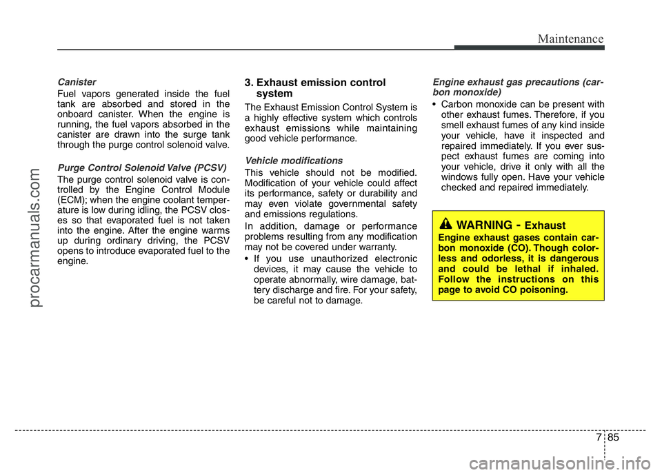 HYUNDAI VELOSTER 2011 Owners Manual 785
Maintenance
Canister
Fuel vapors generated inside the fuel
tank are absorbed and stored in the
onboard canister. When the engine is
running, the fuel vapors absorbed in the
canister are drawn into HYUNDAI VELOSTER 2011 Owners Manual 785
Maintenance
Canister
Fuel vapors generated inside the fuel
tank are absorbed and stored in the
onboard canister. When the engine is
running, the fuel vapors absorbed in the
canister are drawn into