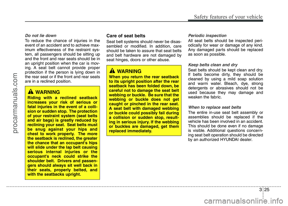 HYUNDAI VELOSTER 2011 Service Manual 325
Safety features of your vehicle
Do not lie down
To reduce the chance of injuries in the
event of an accident and to achieve max-
imum effectiveness of the restraint sys-
tem, all passengers should HYUNDAI VELOSTER 2011 Service Manual 325
Safety features of your vehicle
Do not lie down
To reduce the chance of injuries in the
event of an accident and to achieve max-
imum effectiveness of the restraint sys-
tem, all passengers should