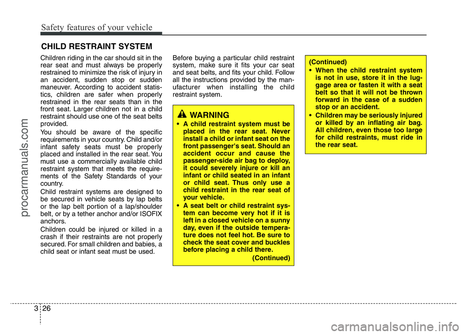 HYUNDAI VELOSTER 2011 Service Manual Safety features of your vehicle
26 3
Children riding in the car should sit in the
rear seat and must always be properly
restrained to minimize the risk of injury in
an accident, sudden stop or sudden
HYUNDAI VELOSTER 2011 Service Manual Safety features of your vehicle
26 3
Children riding in the car should sit in the
rear seat and must always be properly
restrained to minimize the risk of injury in
an accident, sudden stop or sudden