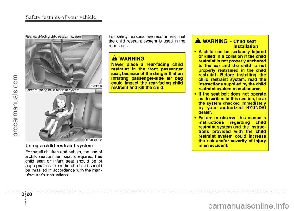 HYUNDAI VELOSTER 2011 Service Manual Safety features of your vehicle
28 3
Using a child restraint system
For small children and babies, the use of
a child seat or infant seat is required. This
child seat or infant seat should be of
appro HYUNDAI VELOSTER 2011 Service Manual Safety features of your vehicle
28 3
Using a child restraint system
For small children and babies, the use of
a child seat or infant seat is required. This
child seat or infant seat should be of
appro