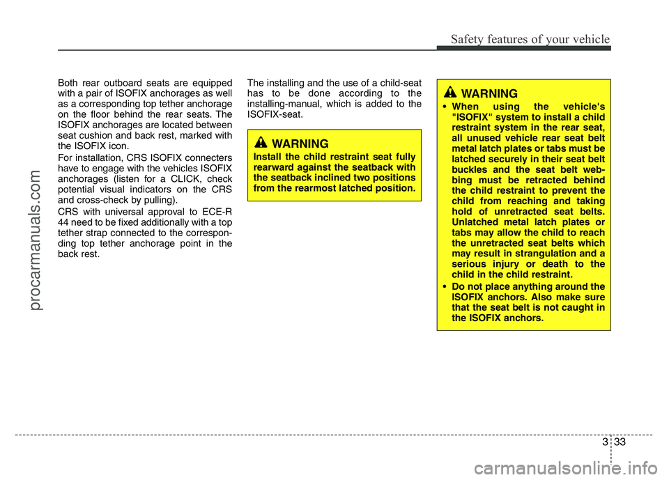 HYUNDAI VELOSTER 2011 Service Manual 333
Safety features of your vehicle
Both rear outboard seats are equipped
with a pair of ISOFIX anchorages as well
as a corresponding top tether anchorage
on the floor behind the rear seats. The
ISOFI HYUNDAI VELOSTER 2011 Service Manual 333
Safety features of your vehicle
Both rear outboard seats are equipped
with a pair of ISOFIX anchorages as well
as a corresponding top tether anchorage
on the floor behind the rear seats. The
ISOFI