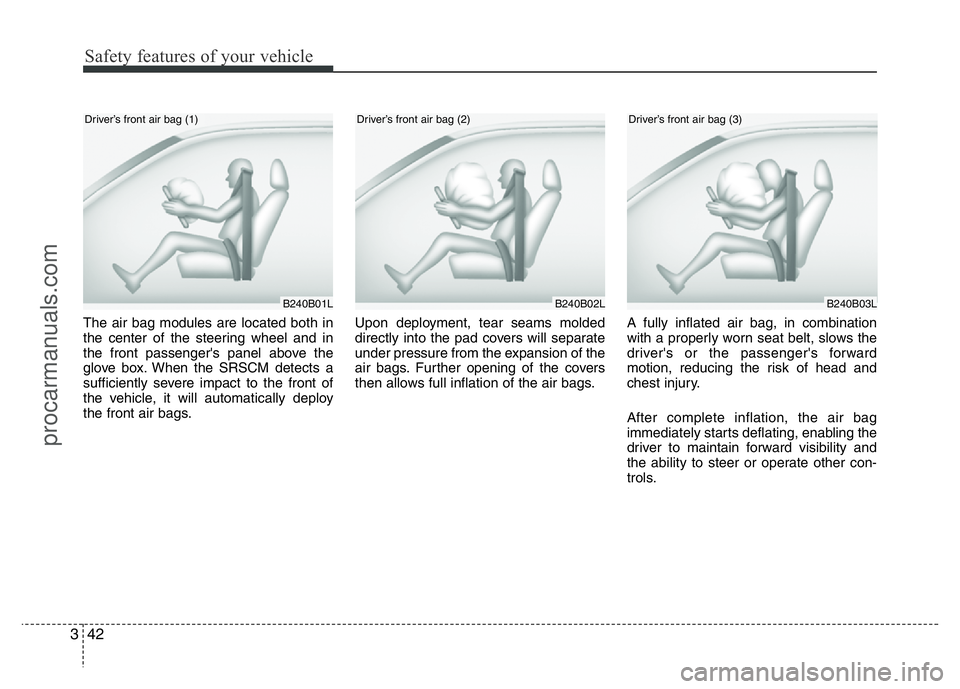 HYUNDAI VELOSTER 2011  Owners Manual Safety features of your vehicle
42 3
The air bag modules are located both in
the center of the steering wheel and in
the front passenger's panel above the
glove box. When the SRSCM detects a
suffi