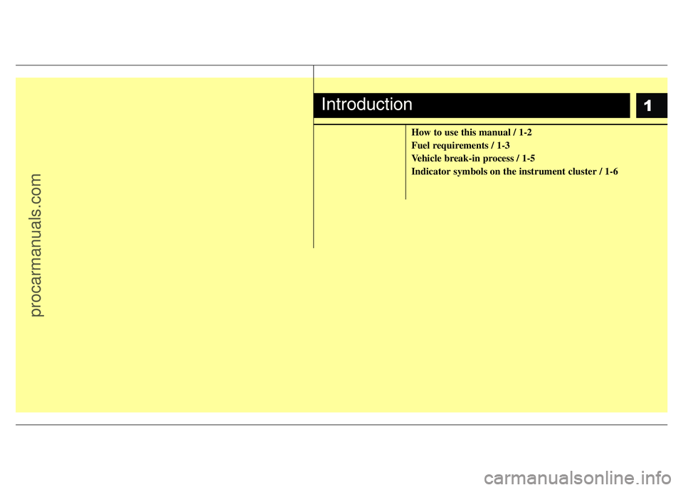 HYUNDAI VELOSTER 2011  Owners Manual 1
How to use this manual / 1-2
Fuel requirements / 1-3
Vehicle break-in process / 1-5
Indicator symbols on the instrument cluster / 1-6
Introduction
procarmanuals.com 
