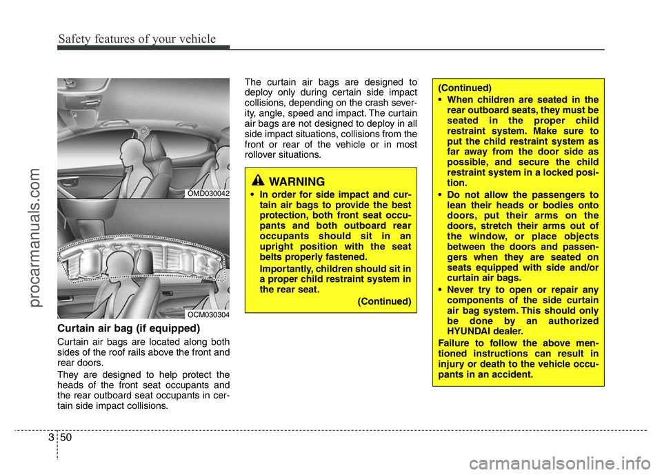 HYUNDAI VELOSTER 2011  Owners Manual Safety features of your vehicle
50 3
Curtain air bag (if equipped)
Curtain air bags are located along both
sides of the roof rails above the front and
rear doors.
They are designed to help protect the