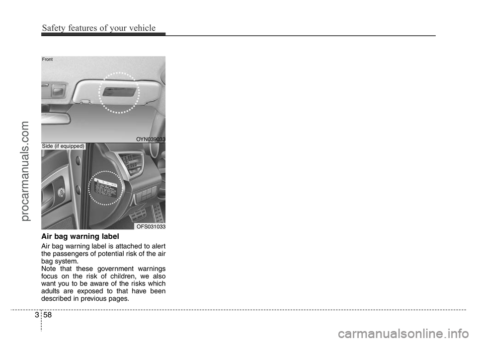 HYUNDAI VELOSTER 2011 Manual PDF Air bag warning label
Air bag warning label is attached to alert
the passengers of potential risk of the air
bag system.
Note that these government warnings
focus on the risk of children, we also
want