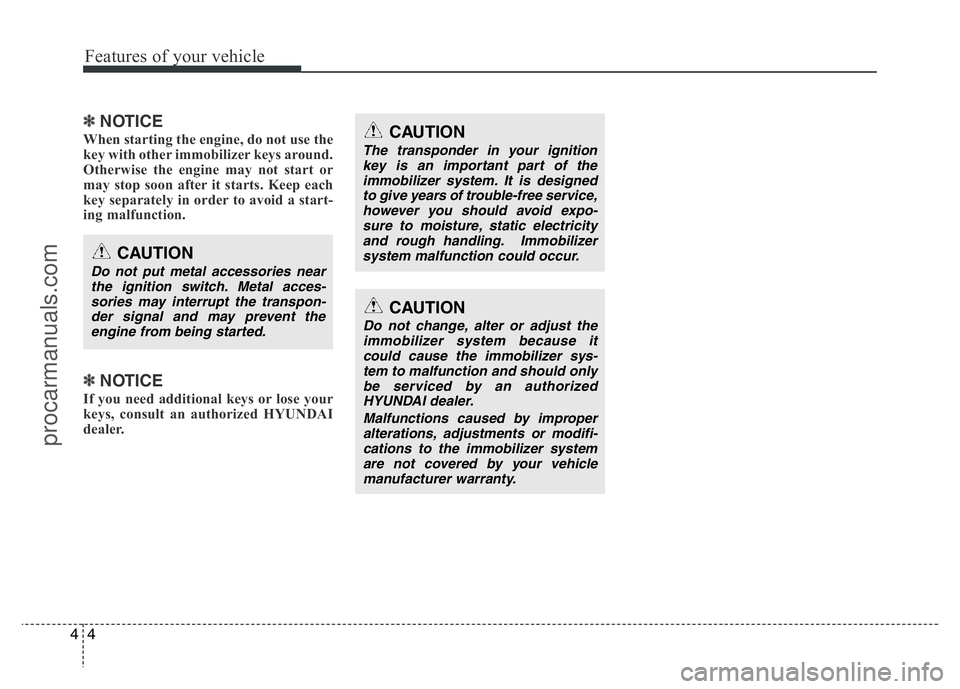 HYUNDAI VELOSTER 2011 Manual PDF Features of your vehicle
4 4
✽NOTICE
When starting the engine, do not use the
key with other immobilizer keys around.
Otherwise the engine may not start or
may stop soon after it starts. Keep each
k