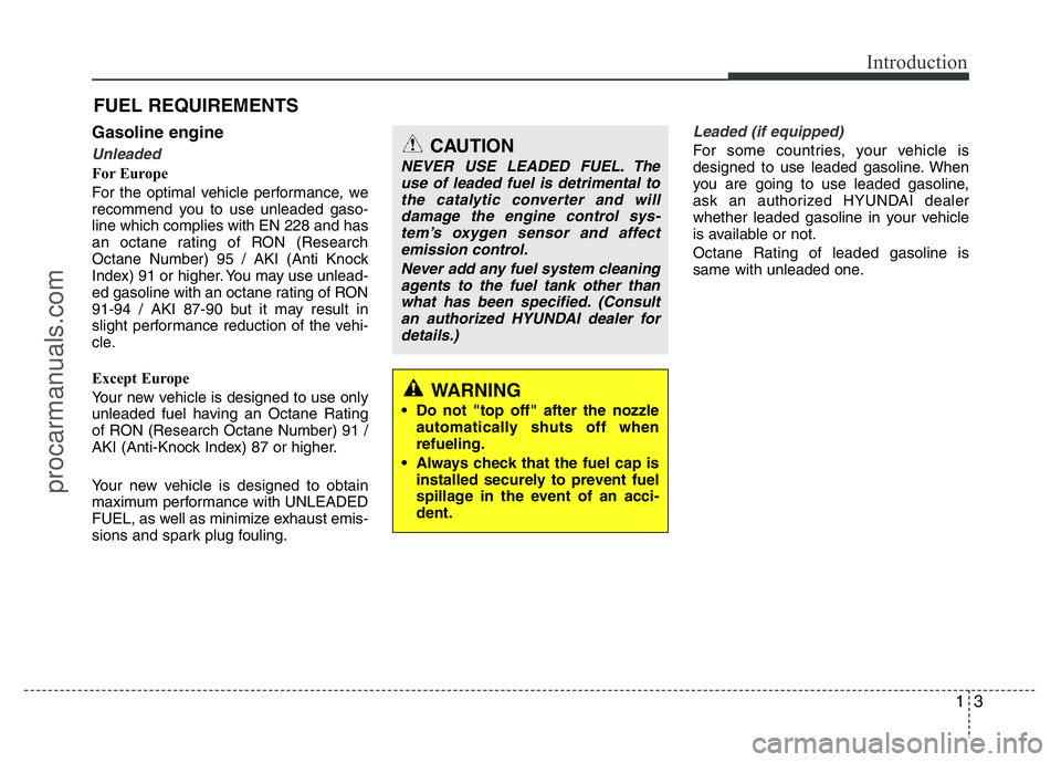 HYUNDAI VELOSTER 2011  Owners Manual 13
Introduction
Gasoline engine
Unleaded
For Europe
For the optimal vehicle performance, we
recommend you to use unleaded gaso-
line which complies with EN 228 and has
an octane rating of RON (Researc