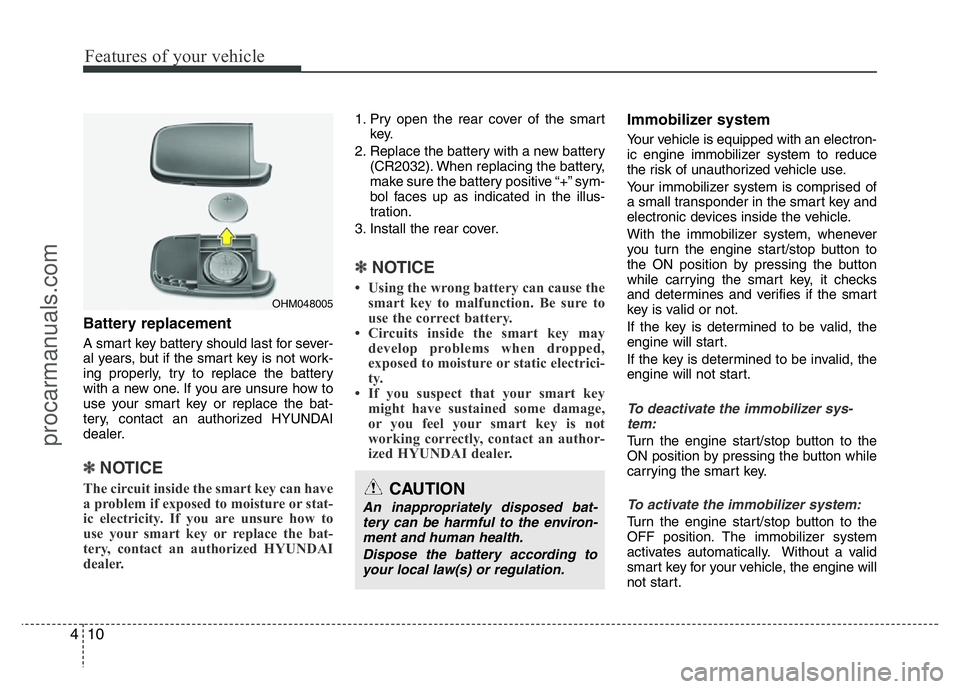 HYUNDAI VELOSTER 2011 Manual Online Features of your vehicle
10 4
Battery replacement
A smart key battery should last for sever-
al years, but if the smart key is not work-
ing properly, try to replace the battery
with a new one. If you