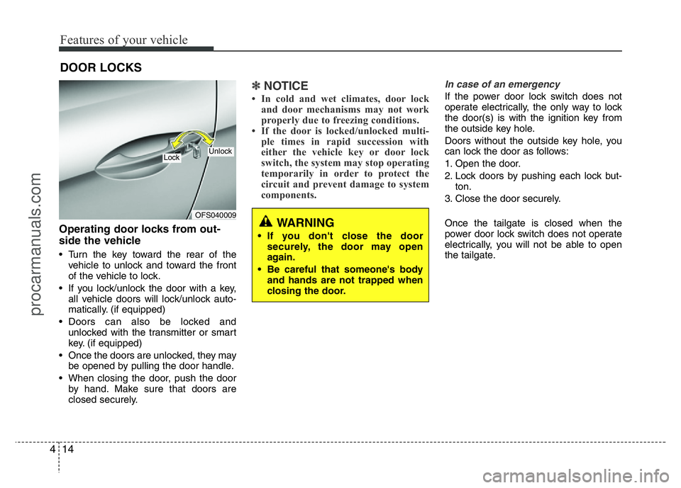 HYUNDAI VELOSTER 2011 Manual Online Features of your vehicle
14 4
Operating door locks from out-
side the vehicle 
• Turn the key toward the rear of the
vehicle to unlock and toward the front
of the vehicle to lock.
• If you lock/un