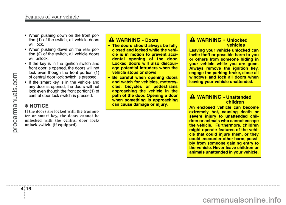 HYUNDAI VELOSTER 2011  Owners Manual Features of your vehicle
16 4
• When pushing down on the front por-
tion (1) of the switch, all vehicle doors
will lock.
• When pushing down on the rear por-
tion (2) of the switch, all vehicle do