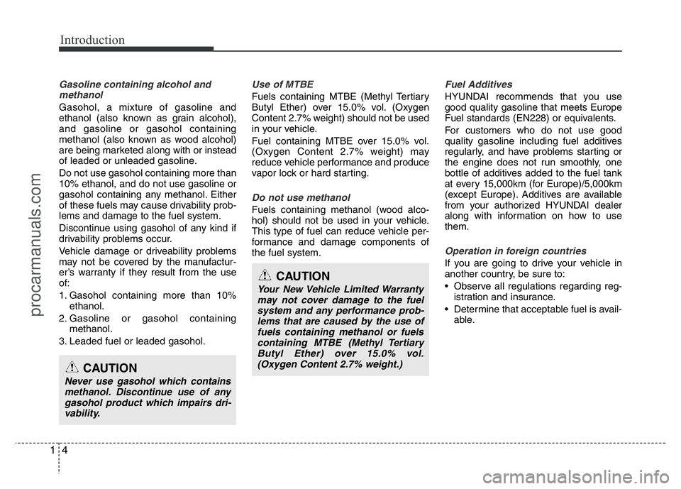 HYUNDAI VELOSTER 2011  Owners Manual Introduction
4 1
Gasoline containing alcohol and
methanol
Gasohol, a mixture of gasoline and
ethanol (also known as grain alcohol),
and gasoline or gasohol containing
methanol (also known as wood alco