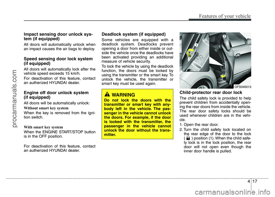 HYUNDAI VELOSTER 2011 Owners Manual 417
Features of your vehicle
Impact sensing door unlock sys-
tem (if equipped)
All doors will automatically unlock when
an impact causes the air bags to deploy.
Speed sensing door lock system
(if equi HYUNDAI VELOSTER 2011 Owners Manual 417
Features of your vehicle
Impact sensing door unlock sys-
tem (if equipped)
All doors will automatically unlock when
an impact causes the air bags to deploy.
Speed sensing door lock system
(if equi