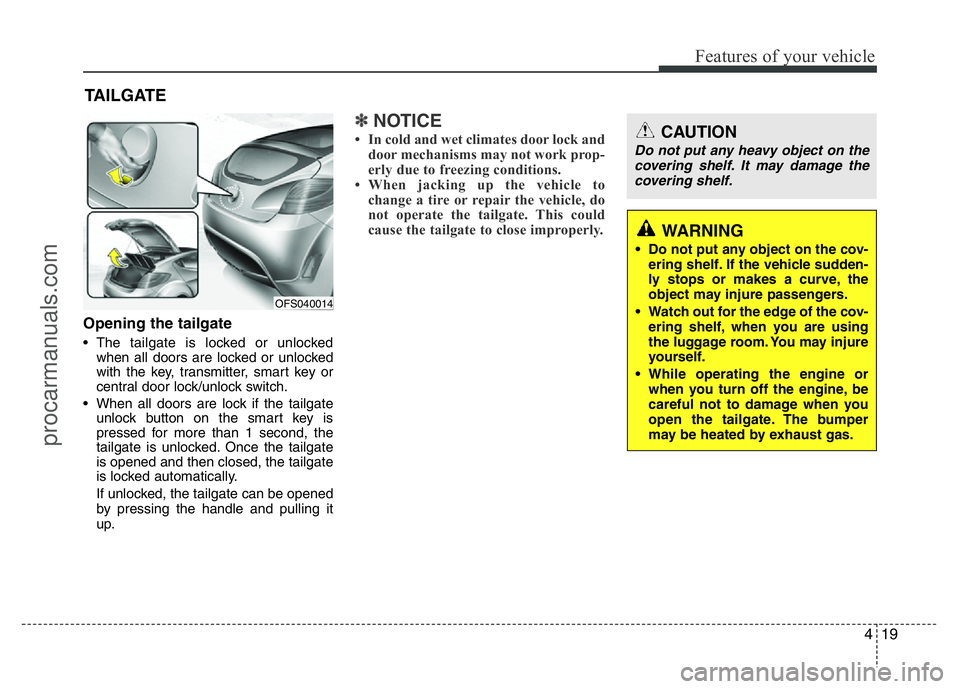 HYUNDAI VELOSTER 2011 Owners Manual 419
Features of your vehicle
Opening the tailgate
• The tailgate is locked or unlocked
when all doors are locked or unlocked
with the key, transmitter, smart key or
central door lock/unlock switch.
HYUNDAI VELOSTER 2011 Owners Manual 419
Features of your vehicle
Opening the tailgate
• The tailgate is locked or unlocked
when all doors are locked or unlocked
with the key, transmitter, smart key or
central door lock/unlock switch.
