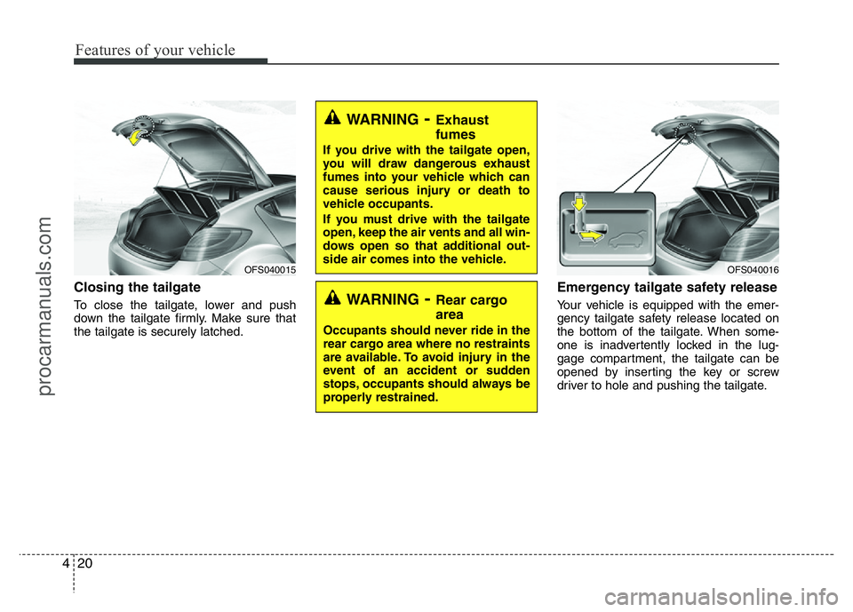 HYUNDAI VELOSTER 2011 Owners Manual Features of your vehicle
20 4
Closing the tailgate
To close the tailgate, lower and push
down the tailgate firmly. Make sure that
the tailgate is securely latched.
Emergency tailgate safety release
Yo HYUNDAI VELOSTER 2011 Owners Manual Features of your vehicle
20 4
Closing the tailgate
To close the tailgate, lower and push
down the tailgate firmly. Make sure that
the tailgate is securely latched.
Emergency tailgate safety release
Yo