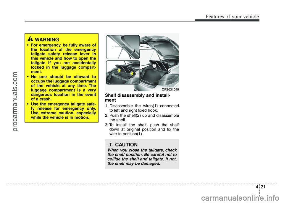 HYUNDAI VELOSTER 2011 Owners Manual 421
Features of your vehicle
Shelf disassembly and install-
ment
1. Disassemble the wires(1) connected
to left and right fixed hook.
2. Push the shelf(2) up and disassemble
the shelf.
3. To install th HYUNDAI VELOSTER 2011 Owners Manual 421
Features of your vehicle
Shelf disassembly and install-
ment
1. Disassemble the wires(1) connected
to left and right fixed hook.
2. Push the shelf(2) up and disassemble
the shelf.
3. To install th