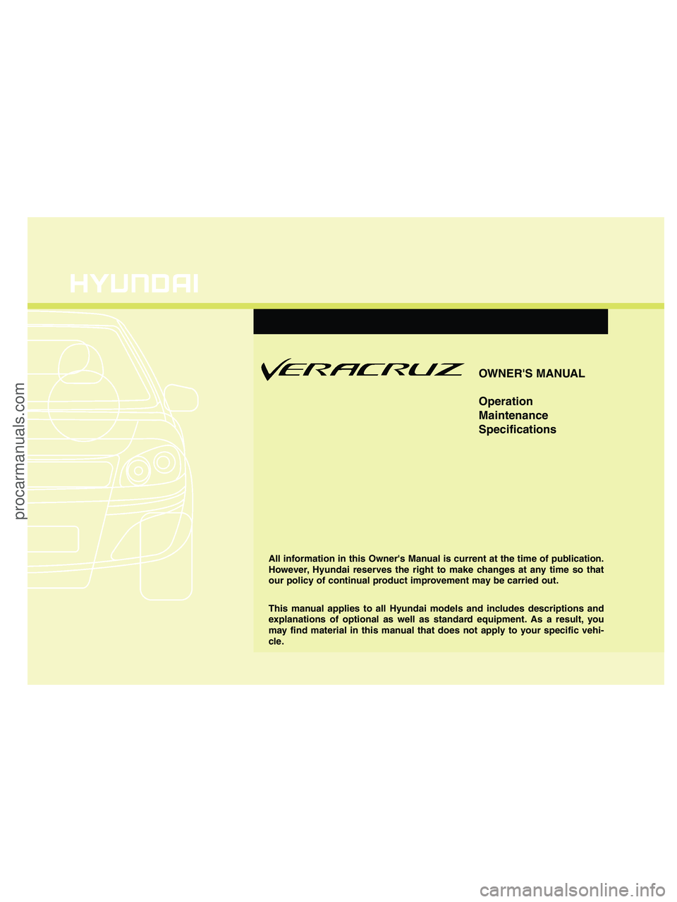 HYUNDAI VERACRUZ 2010  Owners Manual OWNERS MANUAL
Operation
Maintenance
Specifications
All information in this Owners Manual is current at the time of publication.
However, Hyundai reserves the right to make changes at any time so tha