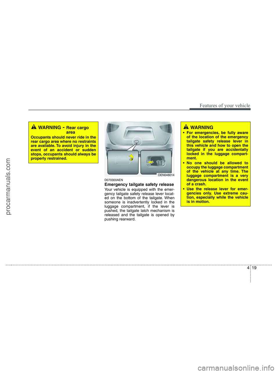 HYUNDAI VERACRUZ 2010 Owners Manual 419
Features of your vehicle
D070300AEN
Emergency tailgate safety release
Your vehicle is equipped with the emer-
gency tailgate safety release lever locat-
ed on the bottom of the tailgate. When
some HYUNDAI VERACRUZ 2010 Owners Manual 419
Features of your vehicle
D070300AEN
Emergency tailgate safety release
Your vehicle is equipped with the emer-
gency tailgate safety release lever locat-
ed on the bottom of the tailgate. When
some