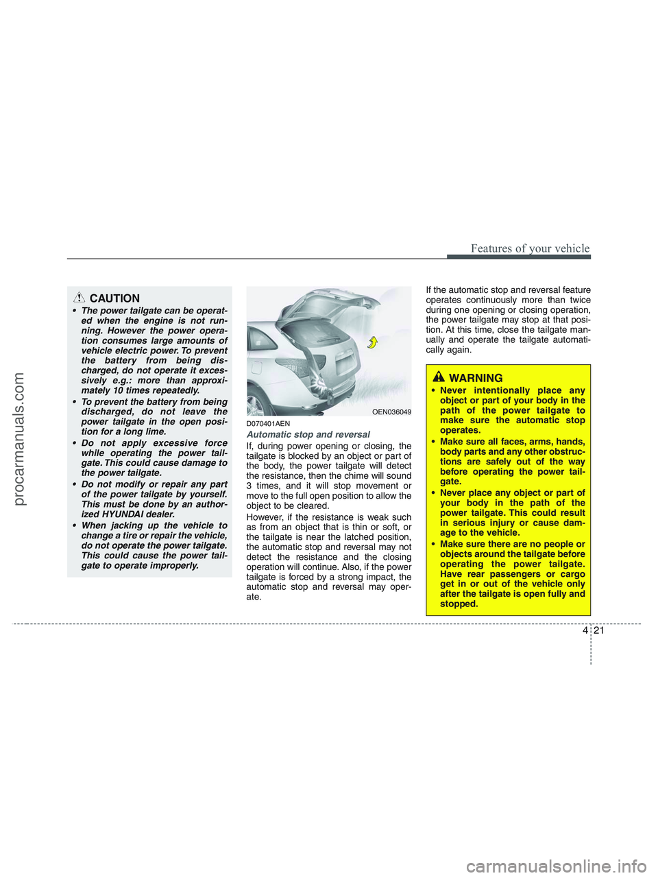 HYUNDAI VERACRUZ 2010 Owners Manual 421
Features of your vehicle
D070401AEN
Automatic stop and reversal
If, during power opening or closing, the
tailgate is blocked by an object or part of
the body, the power tailgate will detect
the re HYUNDAI VERACRUZ 2010 Owners Manual 421
Features of your vehicle
D070401AEN
Automatic stop and reversal
If, during power opening or closing, the
tailgate is blocked by an object or part of
the body, the power tailgate will detect
the re