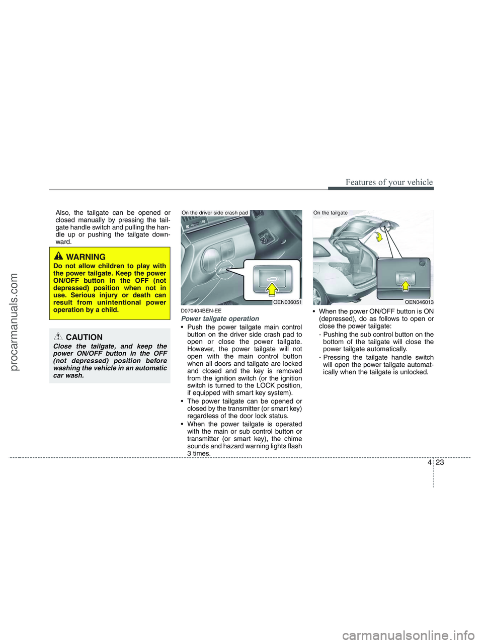 HYUNDAI VERACRUZ 2010 Owners Manual 423
Features of your vehicle
Also, the tailgate can be opened or
closed manually by pressing the tail-
gate handle switch and pulling the han-
dle up or pushing the tailgate down-
ward.
D070404BEN-EE
HYUNDAI VERACRUZ 2010 Owners Manual 423
Features of your vehicle
Also, the tailgate can be opened or
closed manually by pressing the tail-
gate handle switch and pulling the han-
dle up or pushing the tailgate down-
ward.
D070404BEN-EE