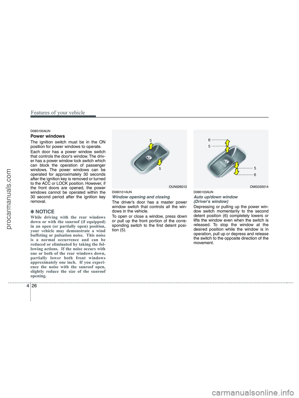 HYUNDAI VERACRUZ 2010 Owners Manual Features of your vehicle
26 4
D080100AUN
Power windows
The ignition switch must be in the ON
position for power windows to operate.
Each door has a power window switch
that controls the doors window. HYUNDAI VERACRUZ 2010 Owners Manual Features of your vehicle
26 4
D080100AUN
Power windows
The ignition switch must be in the ON
position for power windows to operate.
Each door has a power window switch
that controls the doors window.