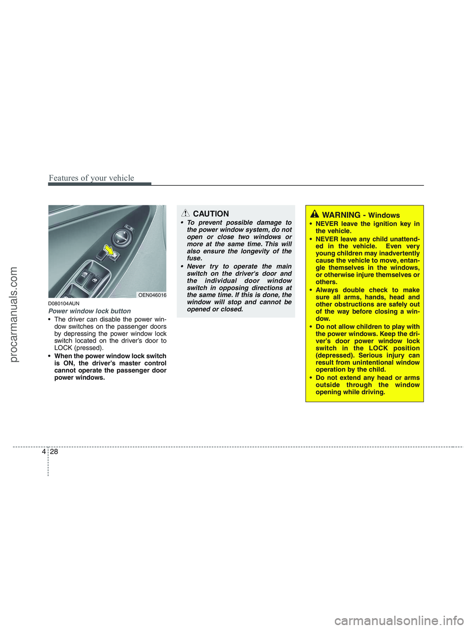 HYUNDAI VERACRUZ 2010 Owners Manual Features of your vehicle
28 4
D080104AUN
Power window lock button
The driver can disable the power win-
dow switches on the passenger doors
by depressing the power window lock
switch located on the d HYUNDAI VERACRUZ 2010 Owners Manual Features of your vehicle
28 4
D080104AUN
Power window lock button
The driver can disable the power win-
dow switches on the passenger doors
by depressing the power window lock
switch located on the d