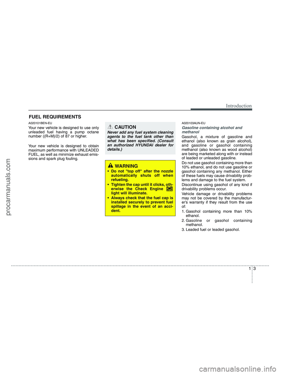 HYUNDAI VERACRUZ 2010 User Guide 13
Introduction
A020101BEN-EU
Your new vehicle is designed to use only
unleaded fuel having a pump octane
number ((R+M)/2) of 87 or higher.
Your new vehicle is designed to obtain
maximum performance w HYUNDAI VERACRUZ 2010 User Guide 13
Introduction
A020101BEN-EU
Your new vehicle is designed to use only
unleaded fuel having a pump octane
number ((R+M)/2) of 87 or higher.
Your new vehicle is designed to obtain
maximum performance w