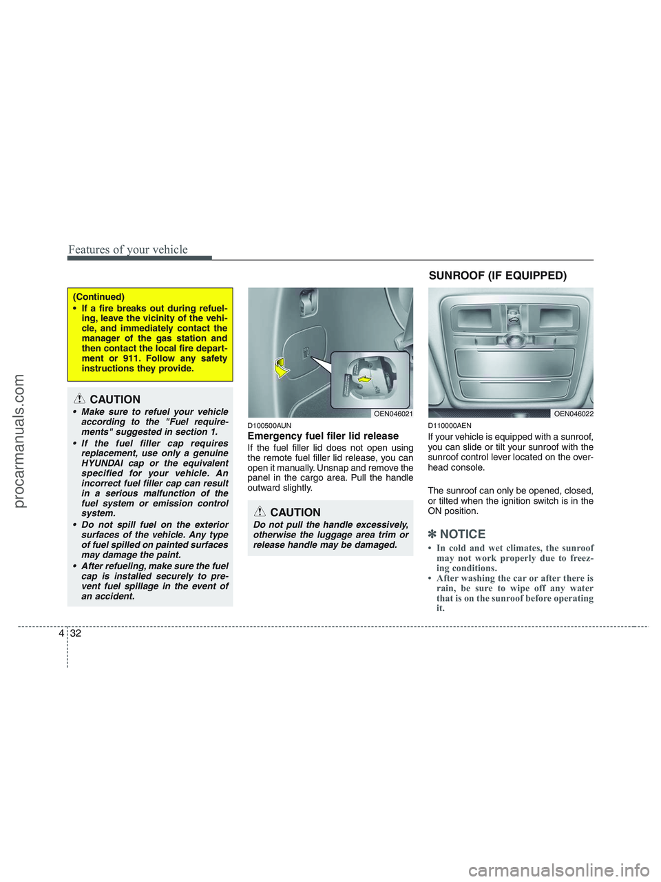 HYUNDAI VERACRUZ 2010  Owners Manual Features of your vehicle
32 4
D100500AUN
Emergency fuel filer lid release
If the fuel filler lid does not open using
the remote fuel filler lid release, you can
open it manually. Unsnap and remove the