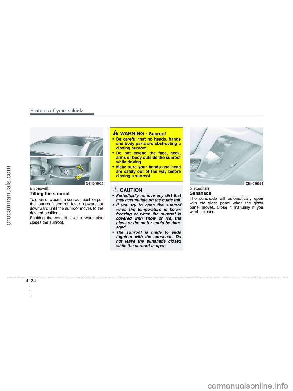 HYUNDAI VERACRUZ 2010 Owners Manual Features of your vehicle
34 4
D110200AEN
Tilting the sunroof
To open or close the sunroof, push or pull
the sunroof control lever upward or
downward until the sunroof moves to the
desired position.
HYUNDAI VERACRUZ 2010 Owners Manual Features of your vehicle
34 4
D110200AEN
Tilting the sunroof
To open or close the sunroof, push or pull
the sunroof control lever upward or
downward until the sunroof moves to the
desired position.