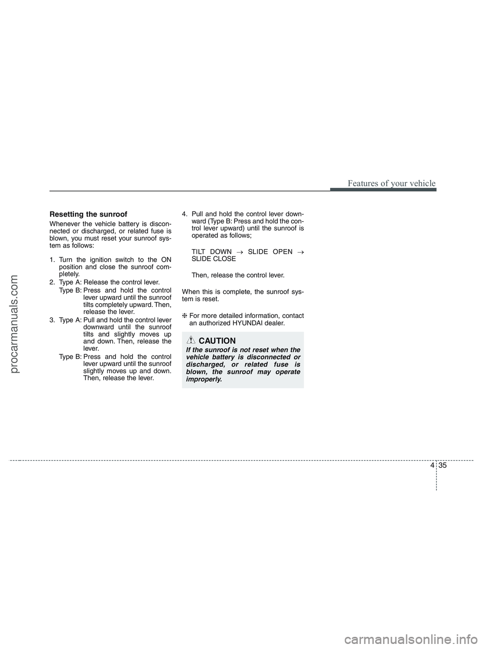HYUNDAI VERACRUZ 2010 Owners Manual 435
Features of your vehicle
Resetting the sunroof
Whenever the vehicle battery is discon-
nected or discharged, or related fuse is
blown, you must reset your sunroof sys-
tem as follows:
1. Turn the HYUNDAI VERACRUZ 2010 Owners Manual 435
Features of your vehicle
Resetting the sunroof
Whenever the vehicle battery is discon-
nected or discharged, or related fuse is
blown, you must reset your sunroof sys-
tem as follows:
1. Turn the
