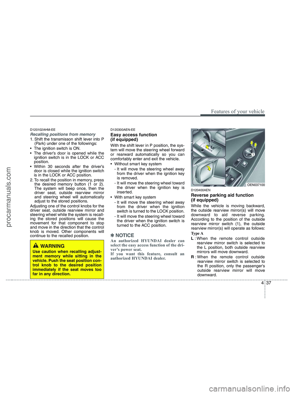 HYUNDAI VERACRUZ 2010 Owners Manual 437
Features of your vehicle
D120102AHM-EE
Recalling positions from memory
1. Shift the transmisson shift lever into P
(Park) under one of the followings:
The ignition switch is ON.
The driver’s d HYUNDAI VERACRUZ 2010 Owners Manual 437
Features of your vehicle
D120102AHM-EE
Recalling positions from memory
1. Shift the transmisson shift lever into P
(Park) under one of the followings:
The ignition switch is ON.
The driver’s d
