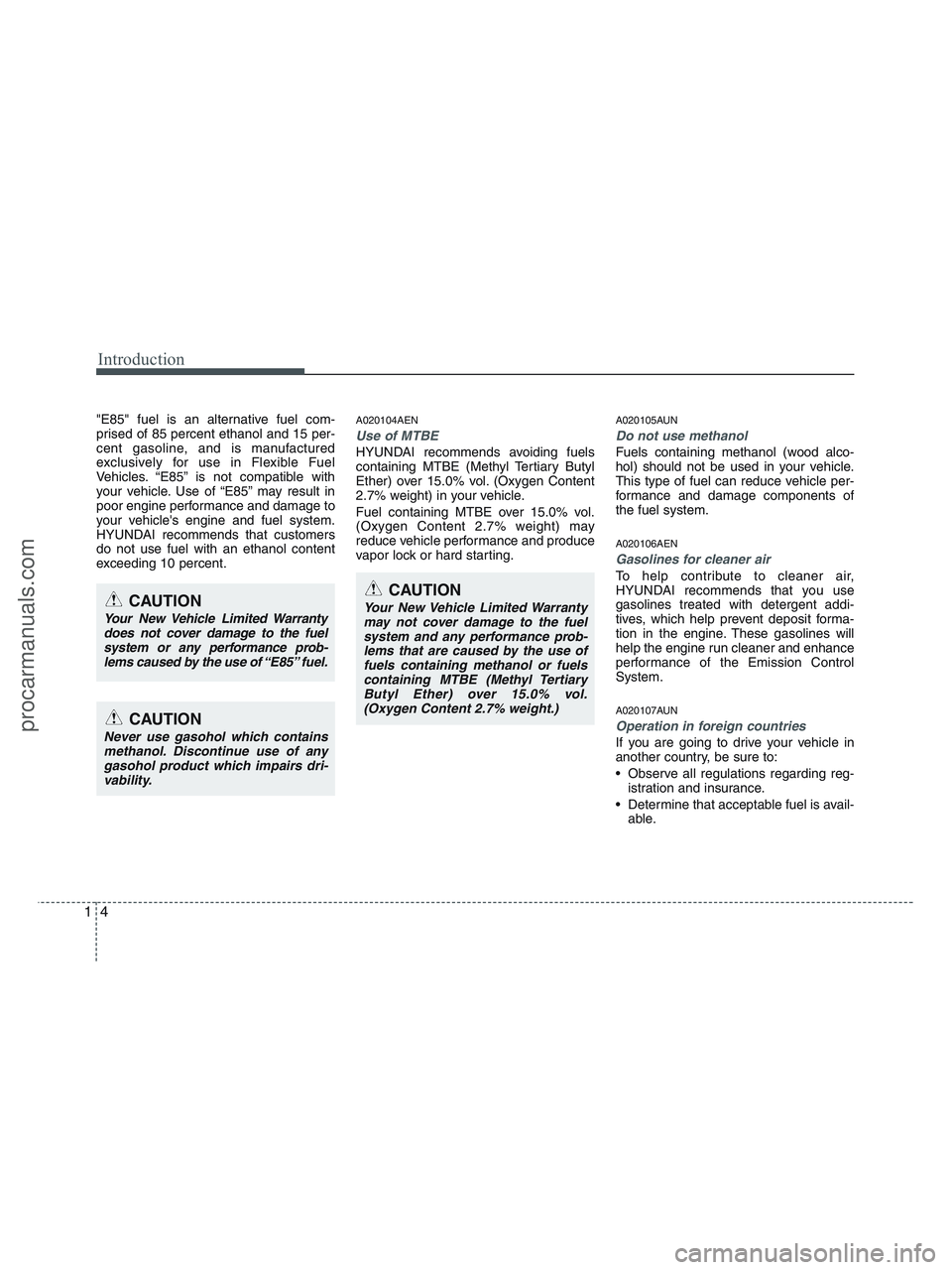 HYUNDAI VERACRUZ 2010 User Guide Introduction
4 1
"E85" fuel is an alternative fuel com-
prised of 85 percent ethanol and 15 per-
cent gasoline, and is manufactured
exclusively for use in Flexible Fuel
Vehicles. “E85” is not comp HYUNDAI VERACRUZ 2010 User Guide Introduction
4 1
"E85" fuel is an alternative fuel com-
prised of 85 percent ethanol and 15 per-
cent gasoline, and is manufactured
exclusively for use in Flexible Fuel
Vehicles. “E85” is not comp