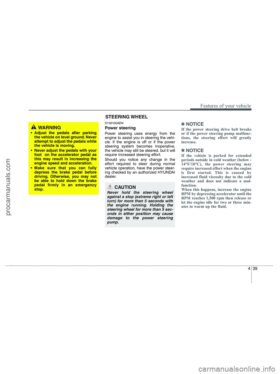 HYUNDAI VERACRUZ 2010 Owners Manual 439
Features of your vehicle
D130100AEN
Power steering
Power steering uses energy from the
engine to assist you in steering the vehi-
cle. If the engine is off or if the power
steering system becomes HYUNDAI VERACRUZ 2010 Owners Manual 439
Features of your vehicle
D130100AEN
Power steering
Power steering uses energy from the
engine to assist you in steering the vehi-
cle. If the engine is off or if the power
steering system becomes