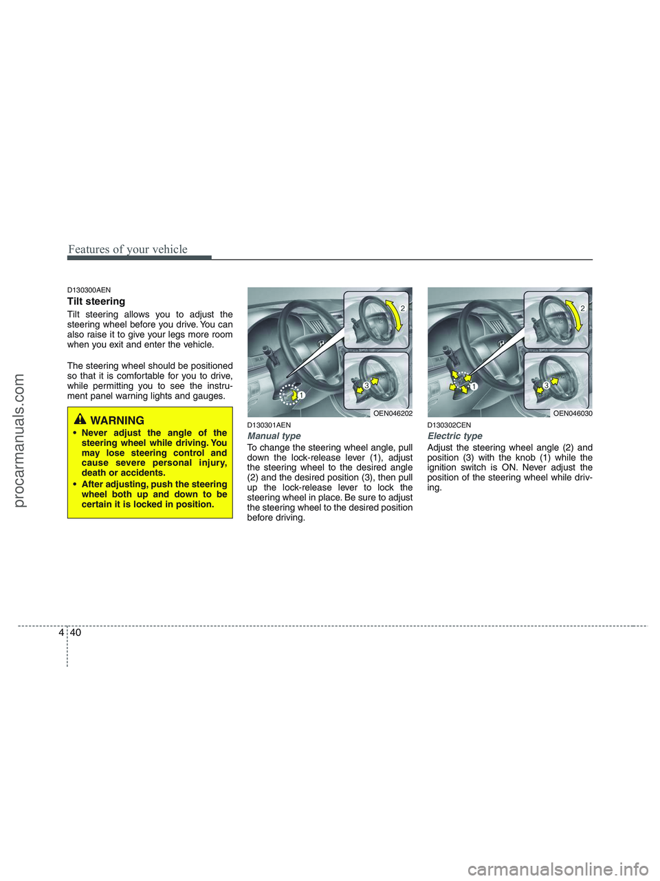 HYUNDAI VERACRUZ 2010 Owners Manual Features of your vehicle
40 4
D130300AEN
Tilt steering
Tilt steering allows you to adjust the
steering wheel before you drive. You can
also raise it to give your legs more room
when you exit and ente HYUNDAI VERACRUZ 2010 Owners Manual Features of your vehicle
40 4
D130300AEN
Tilt steering
Tilt steering allows you to adjust the
steering wheel before you drive. You can
also raise it to give your legs more room
when you exit and ente